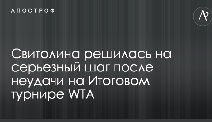 Свитолина решилась на серьезный шаг после неудачи на Итоговом турнире WTA