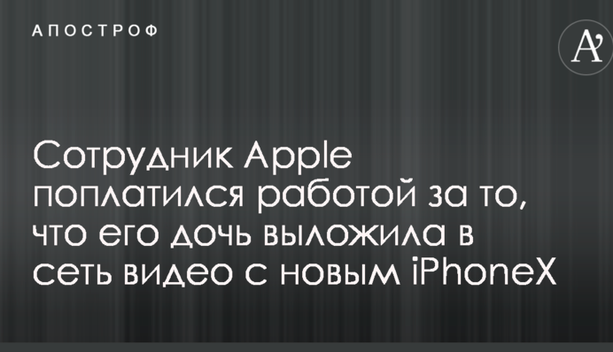 Співробітник Apple поплатився роботою за те, що його дочка виклала в мережу відео з новим iPhoneX