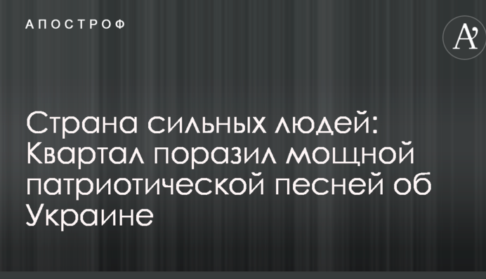 Країна сильних людей: Квартал вразив потужної патріотичної піснею про Україну