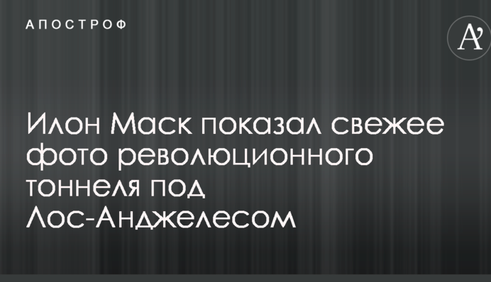 Ілон Маск показав свіже фото революційного тунелю під Лос-Анджелесом