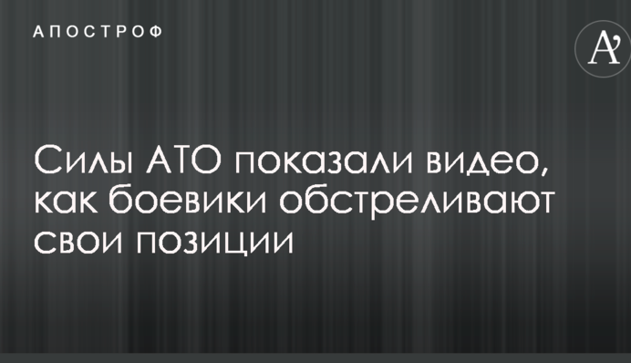 Сили АТО показали відео, як бойовики обстрілюють свої позиції