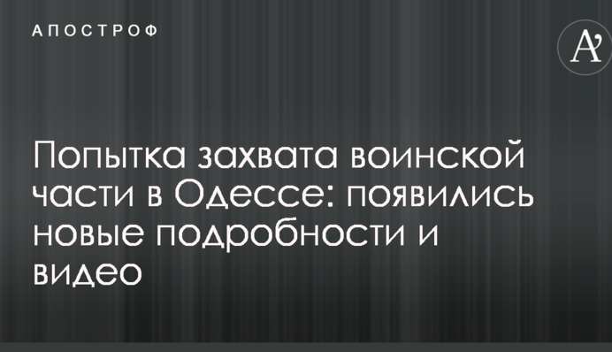 Попытка захвата воинской части в Одессе: появились новые подробности и видео