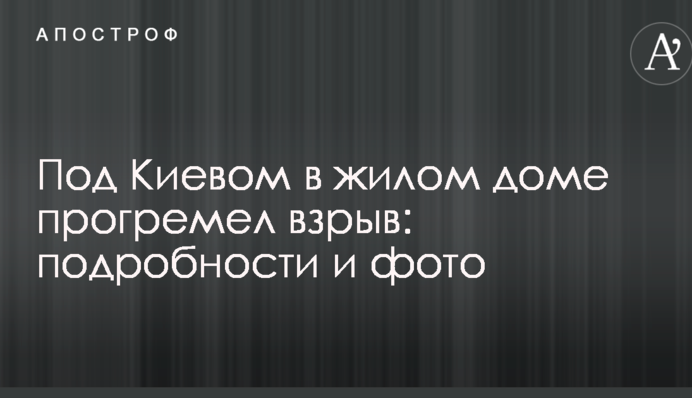 Під Києвом в житловому будинку прогримів вибух: подробиці та фото