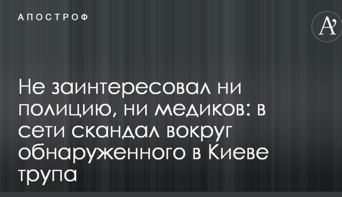 Не заинтересовал ни полицию, ни медиков: в сети скандал вокруг обнаруженного в Киеве трупа
