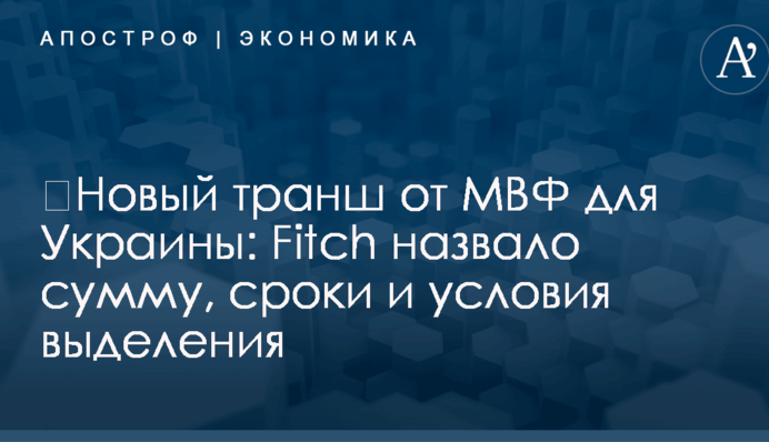 ​Новый транш от МВФ для Украины: Fitch назвало сумму, сроки и условия выделения