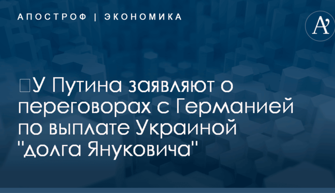 ​У Путина заявляют о переговорах с Германией по выплате Украиной "долга Януковича"