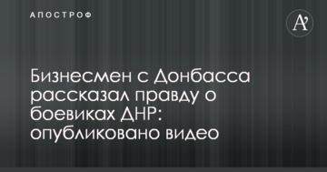 Бізнесмен з Донбасу розповів правду про бойовиків ДНР: опубліковано відео