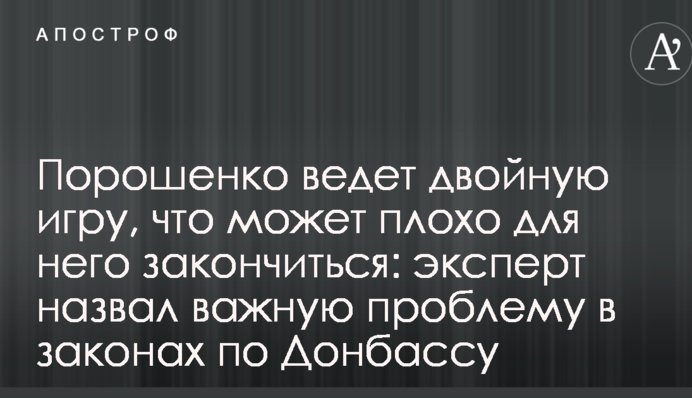 Порошенко ведет двойную игру, что может плохо для него закончиться: эксперт назвал важную проблему в законах по Донбассу