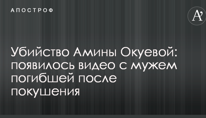 Вбивство Аміни Окуевої: з'явилося відео з чоловіком загиблої після замаху