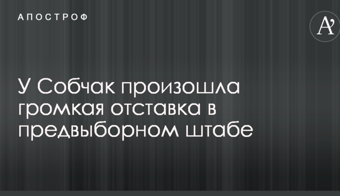 У Собчак сталася гучна відставка в передвиборному штабі