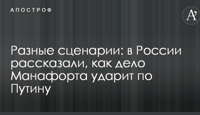 Різні сценарії: у Росії розповіли, як справа Манафорта вдарить по Путіну