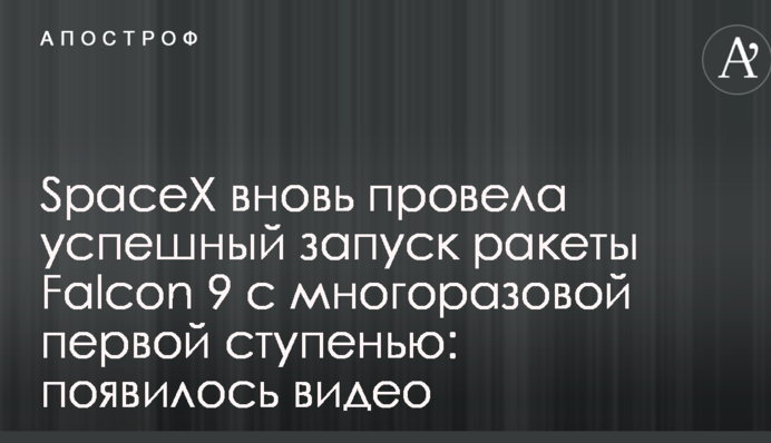 SpaceX знову провела успішний запуск ракети Falcon 9 з багаторазовим першим щаблем: з'явилося відео