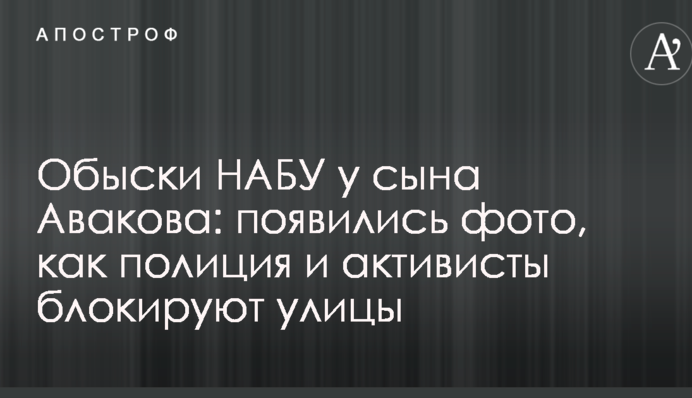 Обыски НАБУ у сына Авакова: появились фото, как полиция и активисты блокируют улицы