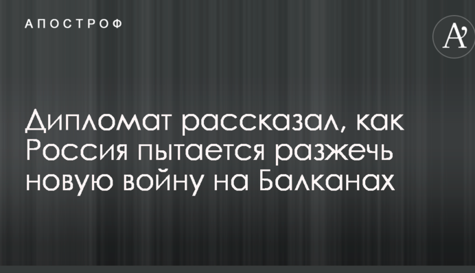 Дипломат рассказал, как Россия пытается разжечь новую войну на Балканах