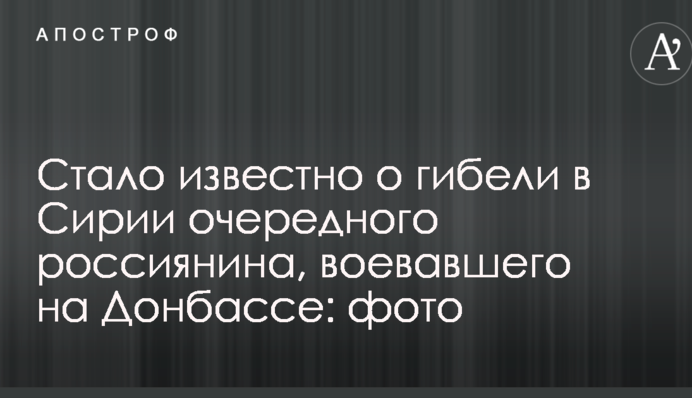 Стало відомо про загибель в Сирії чергового росіянина, який воював на Донбасі: фото