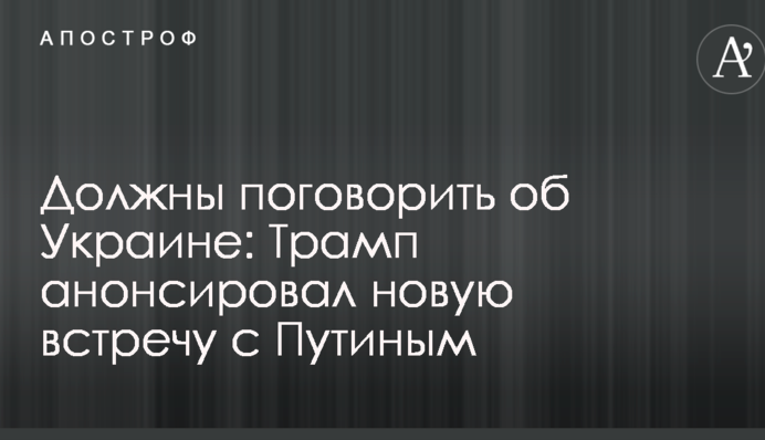 Должны поговорить об Украине: Трамп анонсировал новую встречу с Путиным