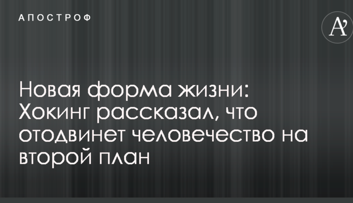 Нова форма життя: Хокінг розповів, що відсуне людство на другий план