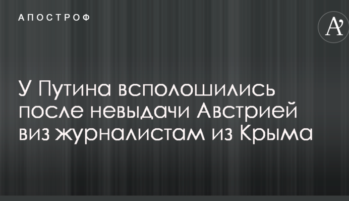 У Путіна сполошилися після невидачі Австрією віз журналістам з Криму