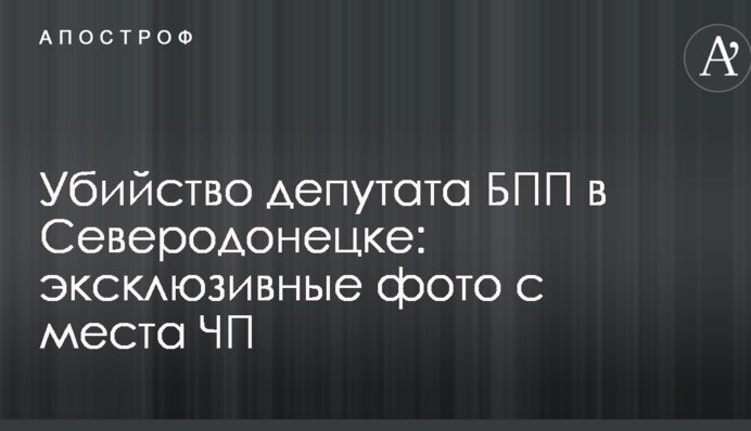 Вбивство депутата БПП в Сєвєродонецьку: ексклюзивні фото з місця НП