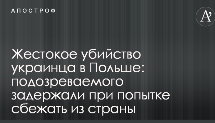 Жестокое убийство украинца в Польше: подозреваемого задержали при попытке сбежать из страны