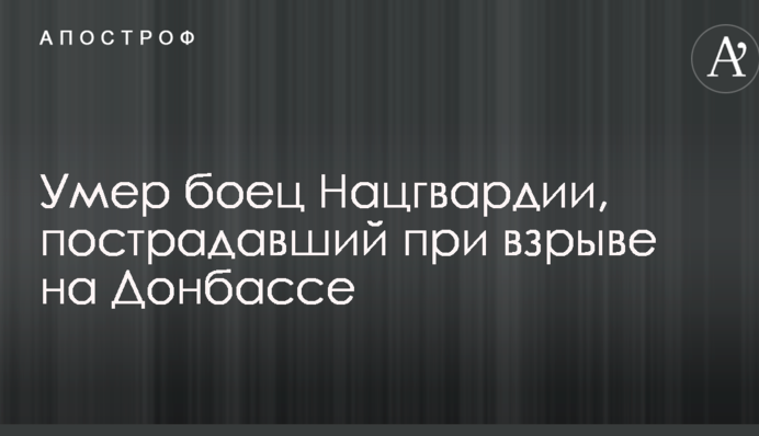 Умер боец Нацгвардии, пострадавший при взрыве на Донбассе