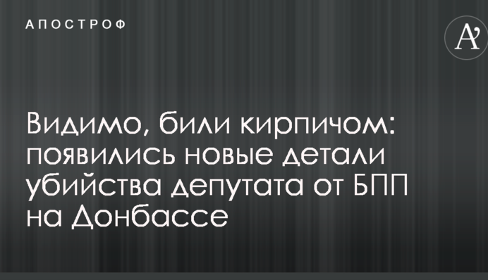 Мабуть, били цеглою: з'явилися нові деталі вбивства депутата від БПП на Донбасі