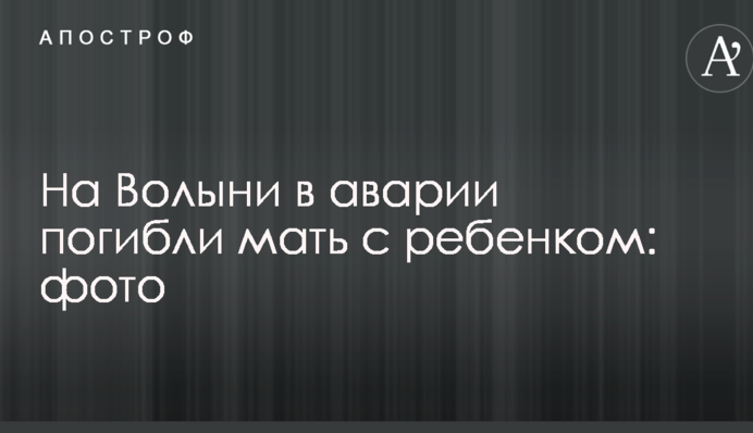 На Волыни в аварии погибли мать с ребенком: фото