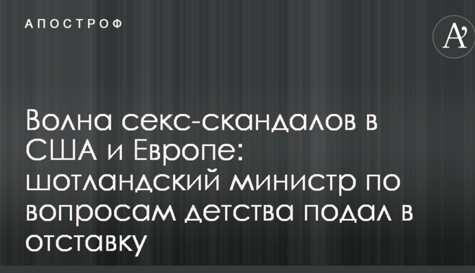 Хвиля секс-скандалів у США і Європі: шотландський міністр з питань дитинства подав у відставку