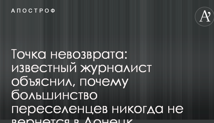 Точка неповернення: відомий журналіст пояснив, чому більшість переселенців ніколи не повернеться в Донецьк