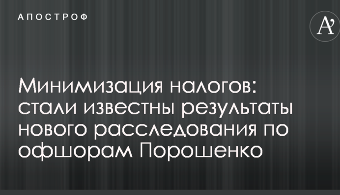 Минимизация налогов: стали известны результаты нового расследования по офшорам Порошенко