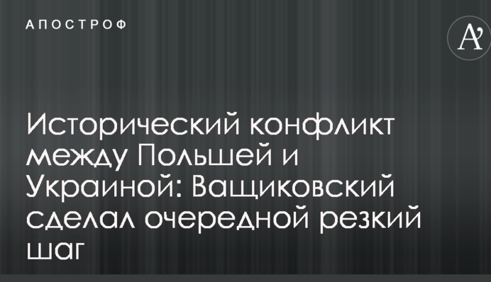 Исторический конфликт между Польшей и Украиной: Ващиковский сделал очередной резкий шаг