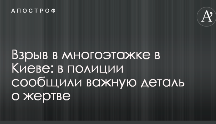Взрыв в многоэтажке в Киеве: в полиции сообщили важную деталь о жертве