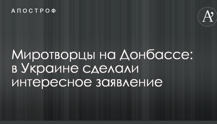 Миротворцы на Донбассе: в Украине сделали интересное заявление
