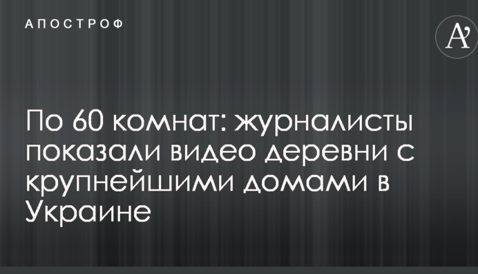 За 60 кімнат: журналісти показали відео села з найбільшими будинками в Україні