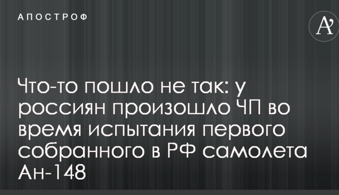 Щось пішло не так: у росіян сталася НП під час випробування першого зібраного в РФ літака Ан-148