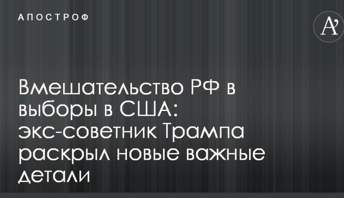 Втручання РФ у вибори в США: екс-радник Трампа розкрив нові важливі деталі