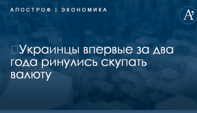 ​Украинцы впервые за два года ринулись скупать валюту
