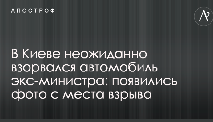 В Киеве неожиданно взорвался автомобиль экс-министра: появились фото с места взрыва