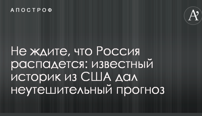 Не чекайте, що Росія розпадеться: відомий історик зі США дав невтішний прогноз