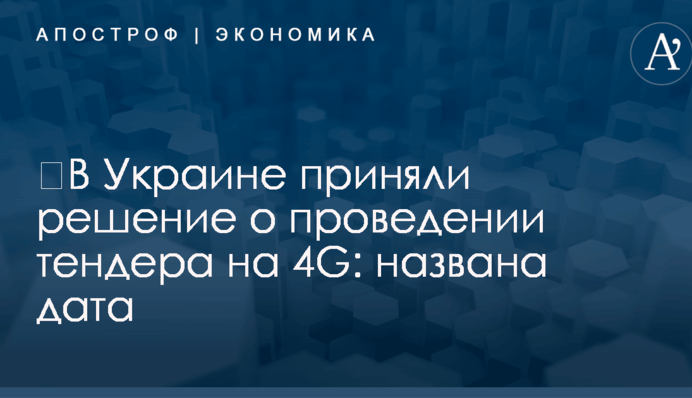 ​В Украине приняли решение о проведении тендера на 4G: названа дата