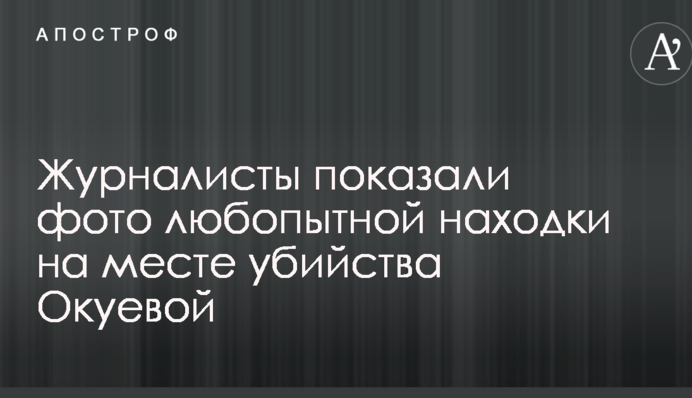 Журналісти показали фото цікавої знахідки на місці вбивства Окуевой