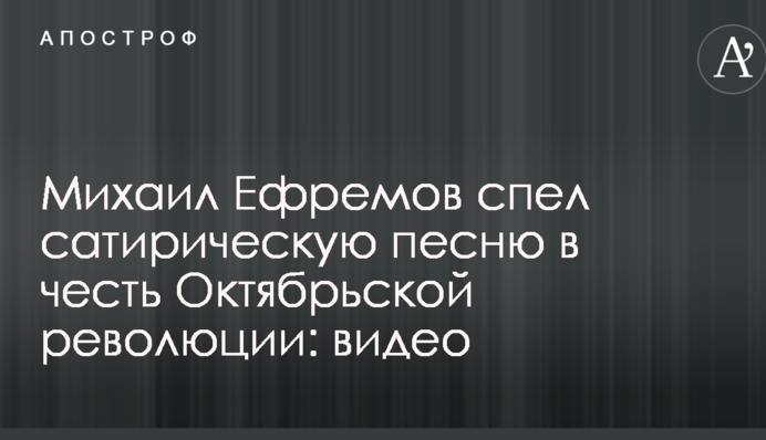 Михайло Єфремов заспівав сатиричну пісню на честь Жовтневої революції: відео