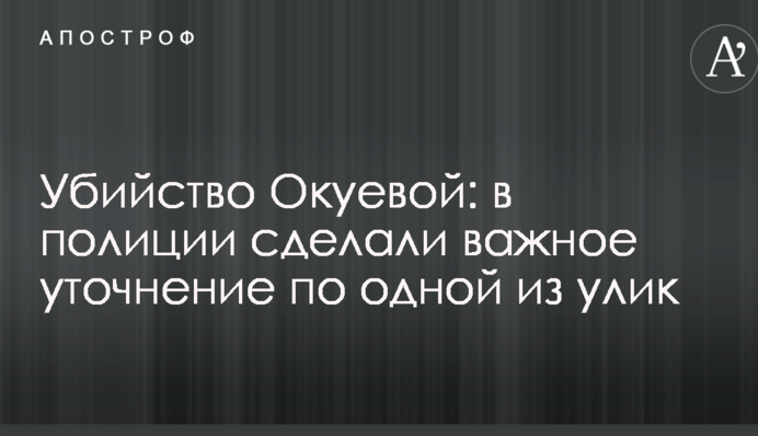 Убийство Окуевой: в полиции сделали важное уточнение по одной из улик
