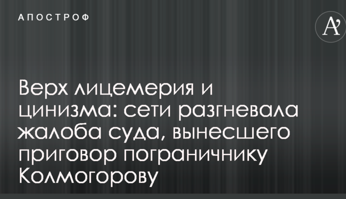 Верх лицемірства та цинізму: мережі розгнівала скарга суду, який виніс вирок прикордоннику Колмогорова