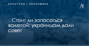 ​Стоит ли запасаться валютой: украинцам дали совет