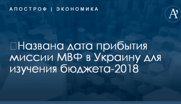 ​Названа дата прибытия миссии МВФ в Украину для изучения бюджета-2018