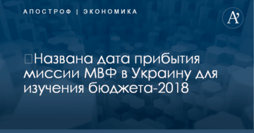 ​Названа дата прибытия миссии МВФ в Украину для изучения бюджета-2018