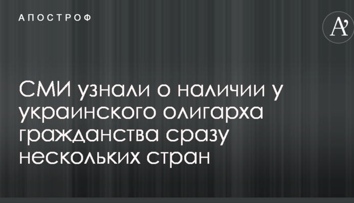 СМИ узнали о наличии у украинского олигарха гражданства сразу нескольких стран