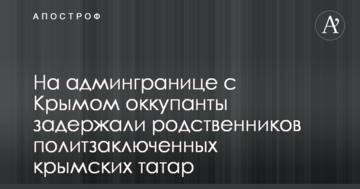 На адмінкордоні з Кримом окупанти затримали родичів політв'язнів кримських татар