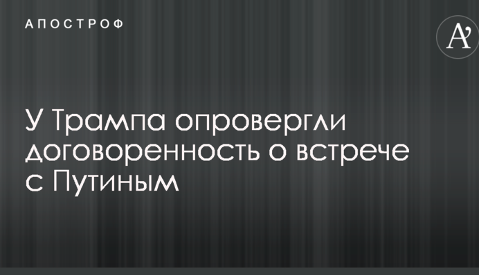 У Трампа спростували домовленість про зустріч з Путіним